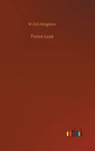 Title: Twice Lost, Author: W.H.G Kingston