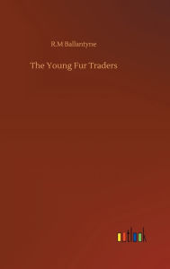 Title: The Young Fur Traders, Author: R.M Ballantyne