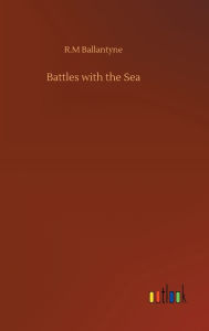 Title: Battles with the Sea, Author: Robert Michael Ballantyne