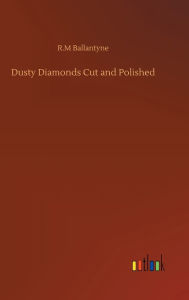 Title: Dusty Diamonds Cut and Polished, Author: Robert Michael Ballantyne