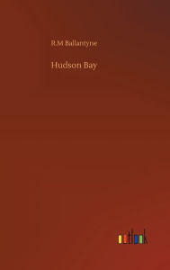 Title: Hudson Bay, Author: R.M Ballantyne