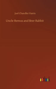 Title: Uncle Remus and Brer Rabbit, Author: Joel Chandler Harris