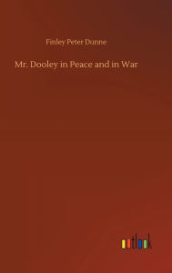 Title: Mr. Dooley in Peace and in War, Author: Finley Peter Dunne