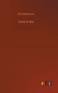 Title: Sunk at Sea, Author: R.M. Ballantyne