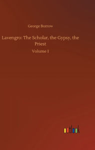 Title: Lavengro: The Scholar, the Gypsy, the Priest: Volume 1, Author: George Borrow