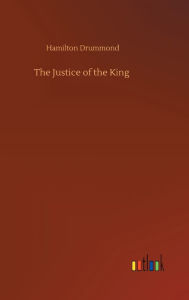 Title: The Justice of the King, Author: Hamilton Drummond