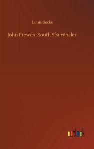 Title: John Frewen, South Sea Whaler, Author: Louis Becke