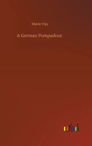 Title: A German Pompadour, Author: Marie Hay