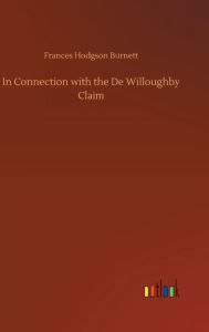 Title: In Connection with the De Willoughby Claim, Author: Frances Hodgson Burnett