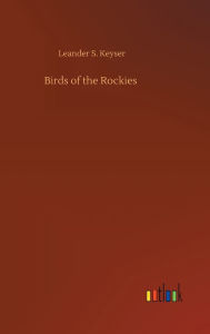 Title: Birds of the Rockies, Author: Leander S. Keyser