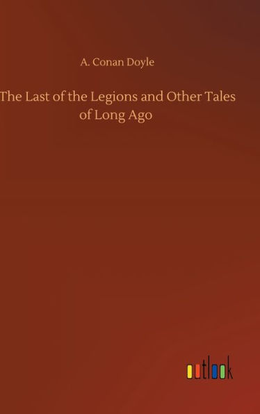 The Last of the Legions and Other Tales of Long Ago