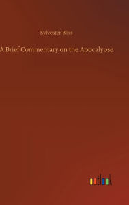 Title: A Brief Commentary on the Apocalypse, Author: Sylvester Bliss