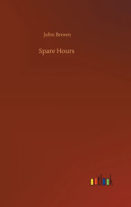 Title: Spare Hours, Author: John Brown