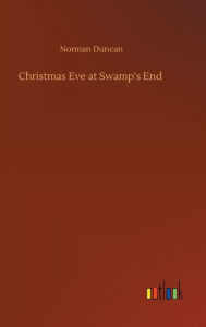 Title: Christmas Eve at Swamp's End, Author: Norman Duncan