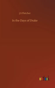 Title: In the Days of Drake, Author: J S Fletcher
