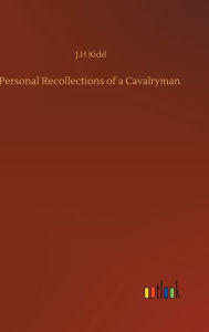 Title: Personal Recollections of a Cavalryman, Author: J.H Kidd