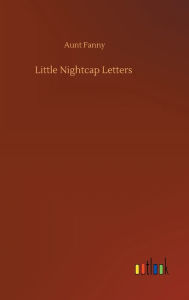 Title: Little Nightcap Letters, Author: Aunt Fanny