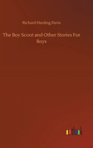 Title: The Boy Scout and Other Stories For Boys, Author: Richard Harding Davis