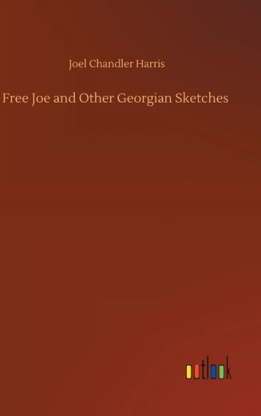 Free Joe and Other Georgian Sketches