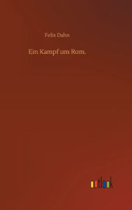 Title: Ein Kampf um Rom., Author: Felix Dahn