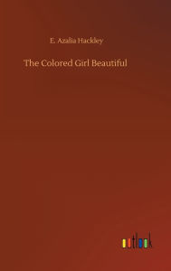 Title: The Colored Girl Beautiful, Author: E. Azalia Hackley