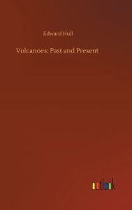 Title: Volcanoes: Past and Present, Author: Edward Hull