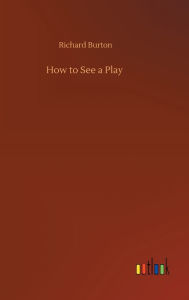 Title: How to See a Play, Author: Richard Burton