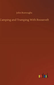 Title: Camping and Tramping With Roosevelt, Author: John Burroughs