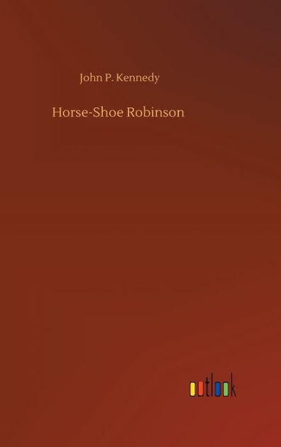 Horse-Shoe Robinson by John P. Kennedy, Paperback | Barnes & Noble®