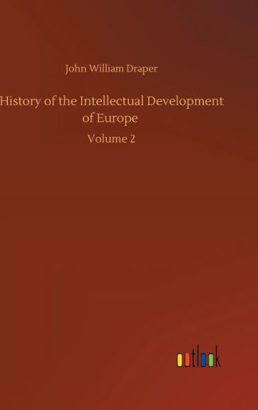 History of the Intellectual Development of Europe: Volume 2