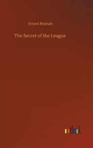 Title: The Secret of the League, Author: Ernest Bramah