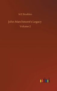 Title: John Marchmont's Legacy: Volume 2, Author: M.E Braddon