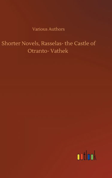 Shorter Novels, Rasselas- the Castle of Otranto- Vathek