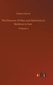 Title: The Descent of Man and Selection in Relation to Sex: Volume 1, Author: Charles Darwin