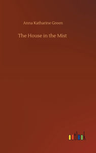 Title: The House in the Mist, Author: Anna Katharine Green