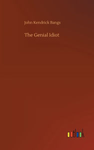 Title: The Genial Idiot, Author: John Kendrick Bangs