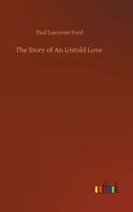 Title: The Story of An Untold Love, Author: Paul Leicester Ford