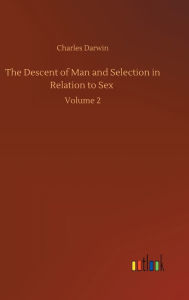 Title: The Descent of Man and Selection in Relation to Sex: Volume 2, Author: Charles Darwin
