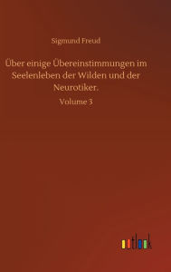 Title: Über einige Übereinstimmungen im Seelenleben der Wilden und der Neurotiker.: Volume 3, Author: Sigmund Freud