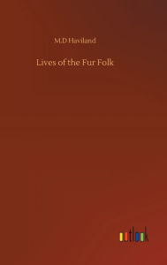 Title: Lives of the Fur Folk, Author: M.D Haviland