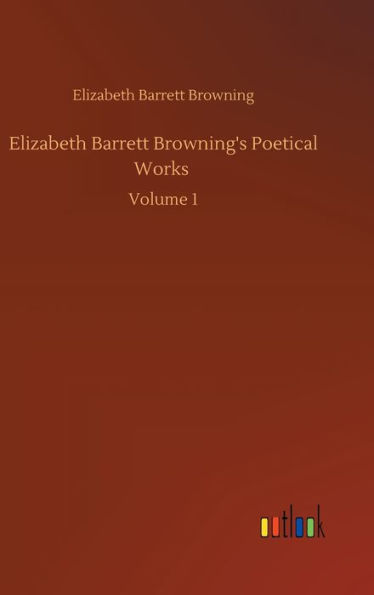Elizabeth Barrett Browning's Poetical Works: Volume 1