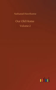 Title: Our Old Home: Volume 2, Author: Nathaniel Hawthorne