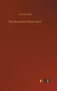 Title: The Beautiful White Devil, Author: Guy Boothby