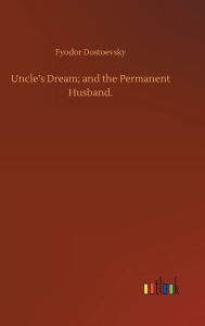 Title: Uncle's Dream; and the Permanent Husband., Author: Fyodor Dostoevsky