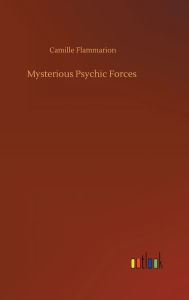 Title: Mysterious Psychic Forces, Author: Camille Flammarion