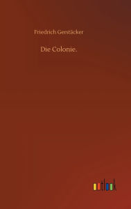 Title: Die Colonie., Author: Friedrich Gerstïcker