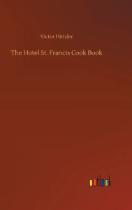 Title: The Hotel St. Francis Cook Book, Author: Victor Hirtzler