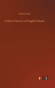 Title: A Short History of English Music, Author: Ernest Ford