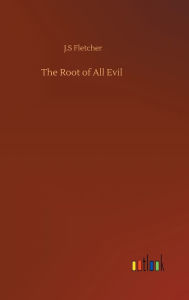 Title: The Root of All Evil, Author: J S Fletcher