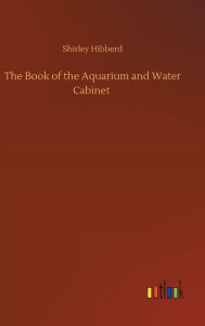 Title: The Book of the Aquarium and Water Cabinet, Author: Shirley Hibberd